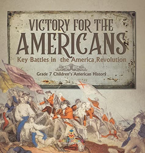 Victory for the Americans Key Battles in the America Revolution Grade 7 Children's American History