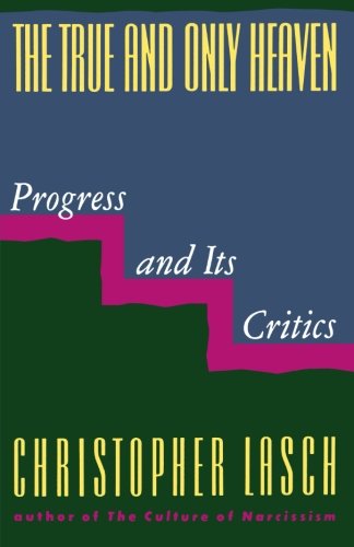 Christopher Lasch The True And Only Heaven, Progress And Its Critics