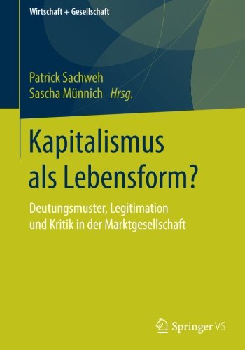 Kapitalismus als Lebensform?: Deutungsmuster, Legitimation und Kritik in der Marktgesellschaft (Wirtschaft + Gesellschaft)