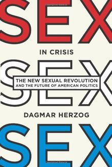 Sex in Crisis: The New Sexual Revolution and the Future of American Politics