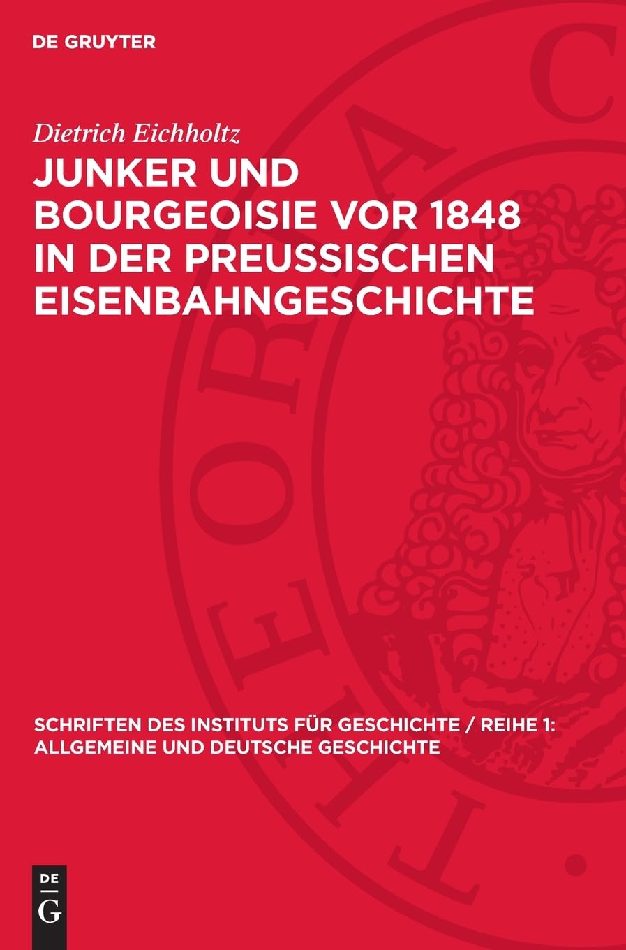 Junker und Bourgeoisie vor 1848 in der preussischen Eisenbahngeschichte (Schriften des Instituts für Geschichte / Reihe 1: Allgemeine und Deutsche Geschichte, 11)