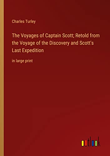 The Voyages of Captain Scott; Retold from the Voyage of the Discovery and Scott's Last Expedition: in large print