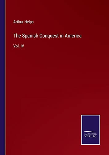 The Spanish Conquest in America: Vol. IV