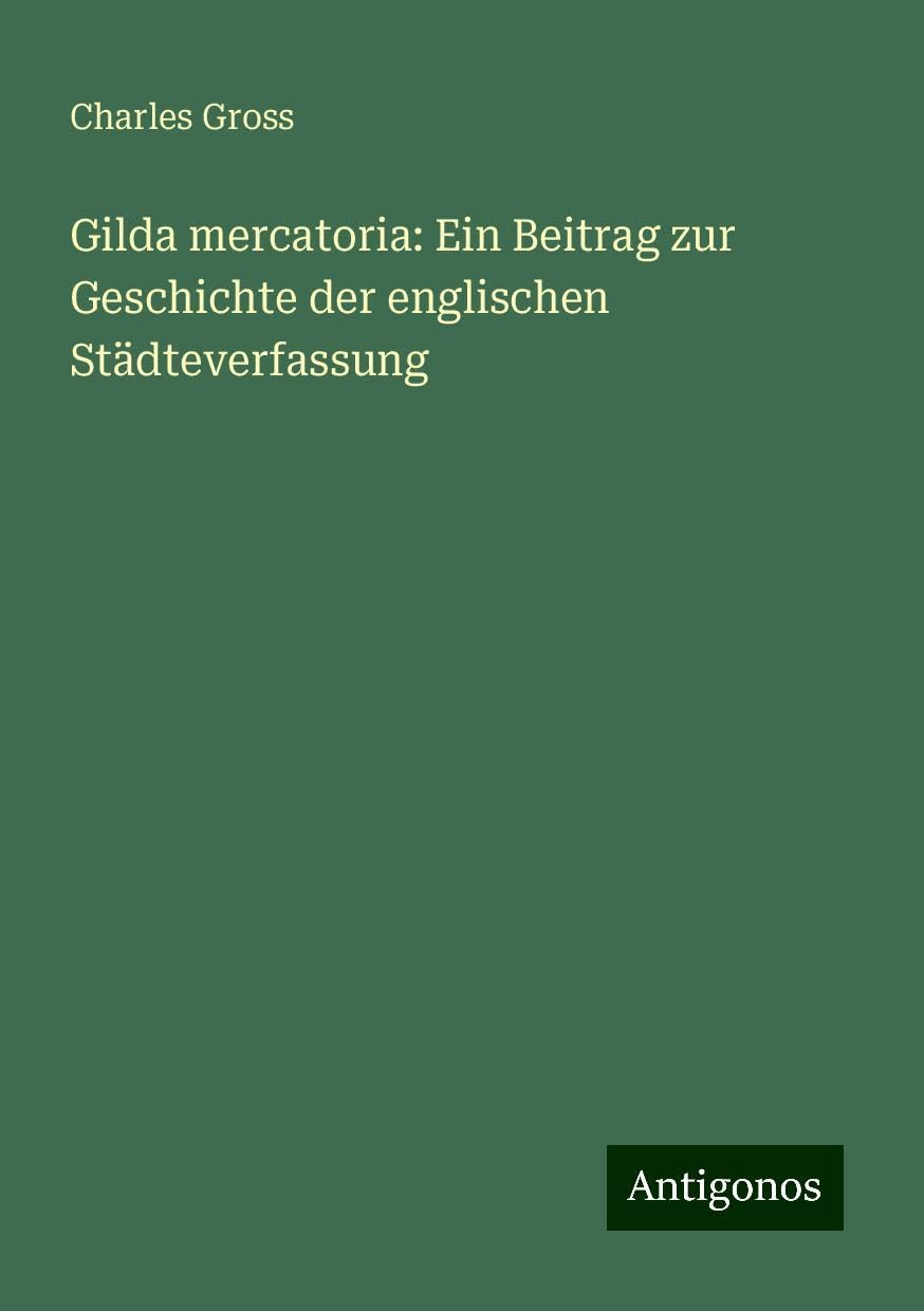 Gilda mercatoria: Ein Beitrag zur Geschichte der englischen Städteverfassung