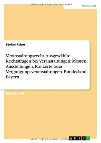 Veranstaltungsrecht. Ausgewählte Rechtsfragen bei Veranstaltungen: Messen, Ausstellungen, Konzerte oder Vergnügungsveranstaltungen. Bundesland Bayern