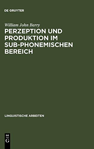Perzeption und Produktion im sub-phonemischen Bereich: eine kontrastive Untersuchung an intersprachlichen Minimalpaaren des Deutschen und Englischen (Linguistische Arbeiten, 15, Band 15)