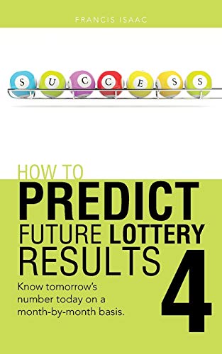How To Predict Future Lottery Results Book 4: Know Tomorrow's Number Today on a Month-by-Month Basis.