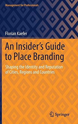 An Insider's Guide to Place Branding: Shaping the Identity and Reputation of Cities, Regions and Countries (Management for Professionals)