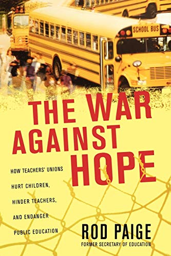 The War Against Hope: How Teachers' Unions Hurt Children, Hinder Teachers, and Endanger Public Education