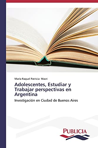 Adolescentes, Estudiar y Trabajar perspectivas en Argentina: Investigación en Ciudad de Buenos Aires
