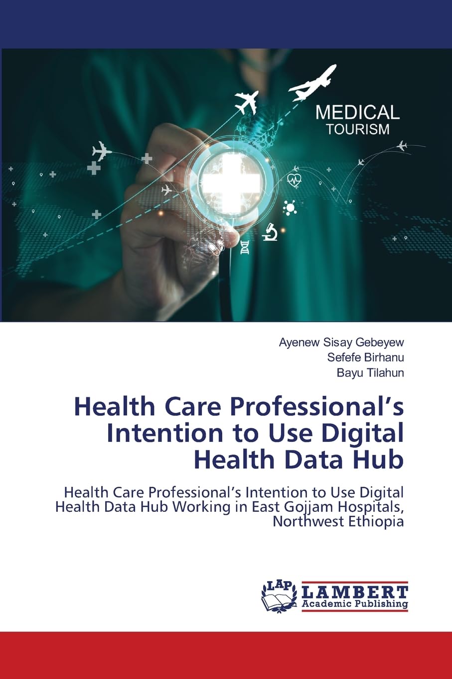 Health Care Professional's Intention to Use Digital Health Data Hub: Health Care Professional's Intention to Use Digital Health Data Hub Working in East Gojjam Hospitals, Northwest Ethiopia
