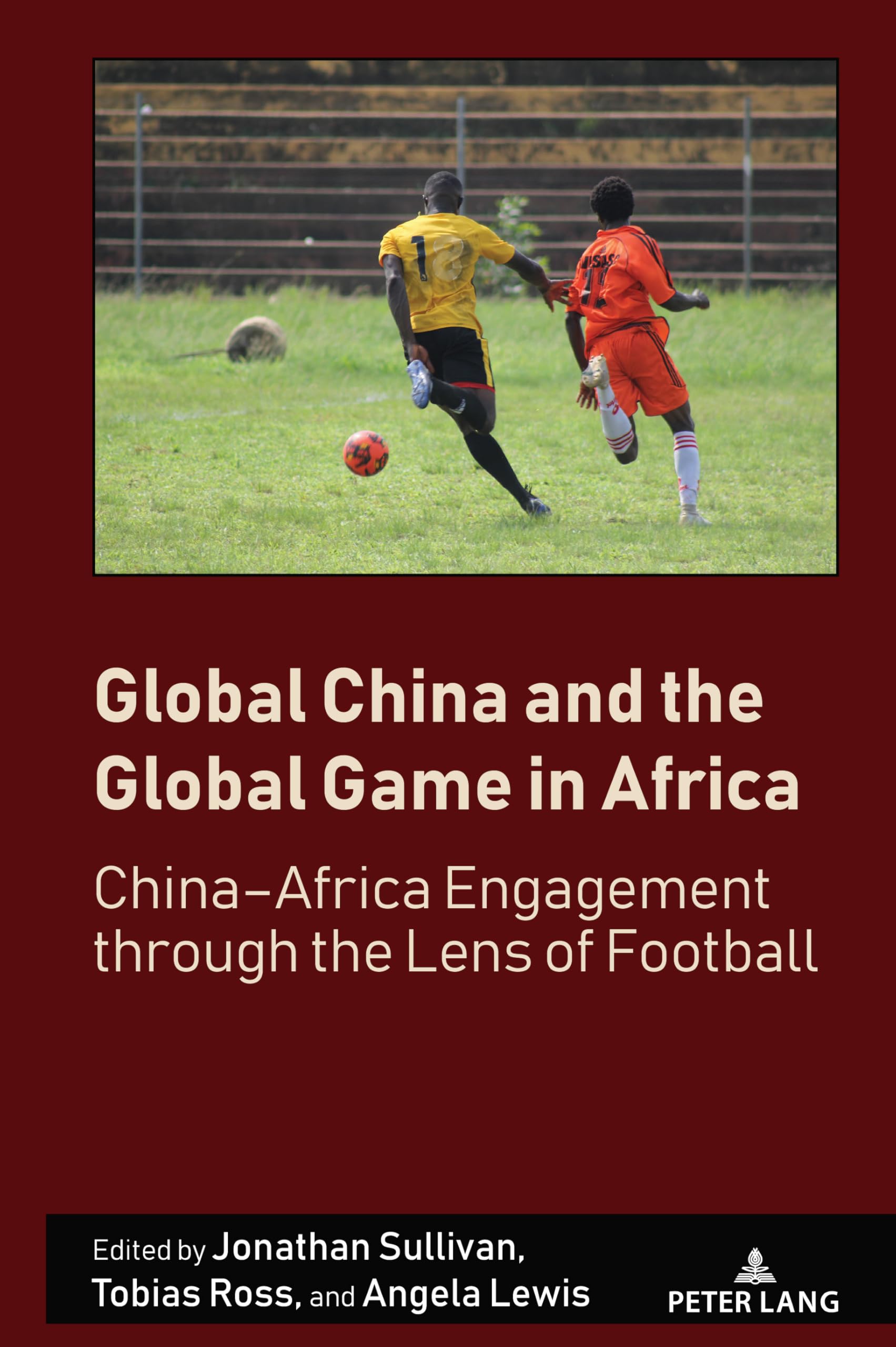 Global China and the Global Game in Africa: China-Africa Engagement through the Lens of Football (Sport in East and Southeast Asian Societies, Band 6)