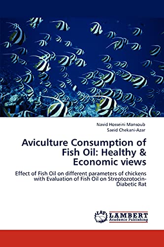 Aviculture Consumption of Fish Oil: Healthy & Economic views: Effect of Fish Oil on different parameters of chickens with Evaluation of Fish Oil on Streptozotocin-Diabetic Rat