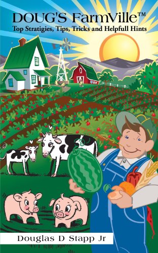 Doug'S Farmville Tm Top Stratigies, Tips, Tricks And Helpfull Hints