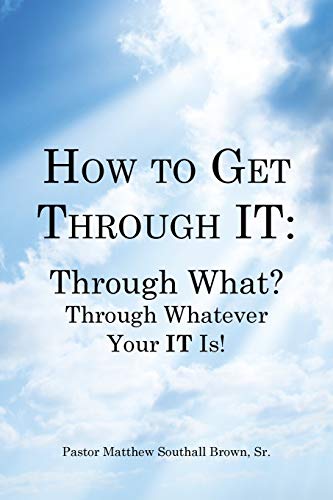 How to Get Through IT: Through What? Through Whatever Your IT Is!