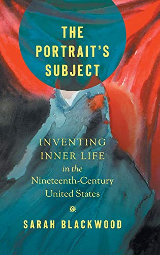 The Portrait's Subject: Inventing Inner Life in the Nineteenth-Century United States (Studies in United States Culture)