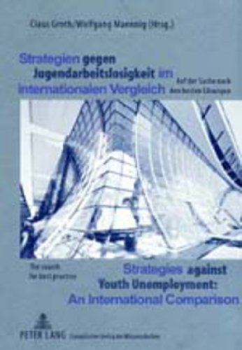 Strategien gegen Jugendarbeitslosigkeit im internationalen Vergleich /Strategies against Youth Unemployment. An international Comparison: Auf der ... Best Practice. The search fo best practice
