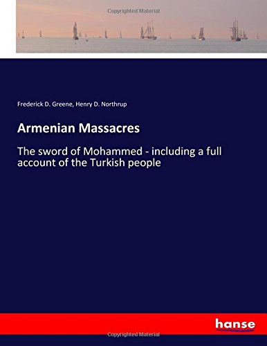 Armenian Massacres: The sword of Mohammed - including a full account of the Turkish people