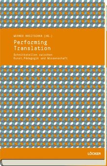 Performing Translation: Schnittstellen zwischen Kunst, Pädagogik und Wissenschaft