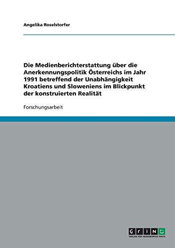 Die Unabhängigkeit Kroatiens und Sloweniens. Die Medienberichterstattung über die Anerkennungspolitik Österreichs