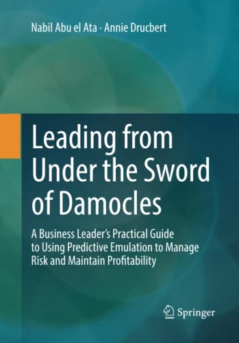 Leading from Under the Sword of Damocles: A Business Leader’s Practical Guide to Using Predictive Emulation to Manage Risk and Maintain Profitability