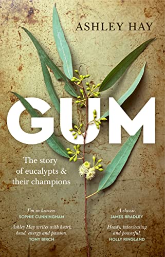Ashley Hay Gum, The Story Of Eucalypts And Their Champions , The Story Of Eucalypts & Their Champions