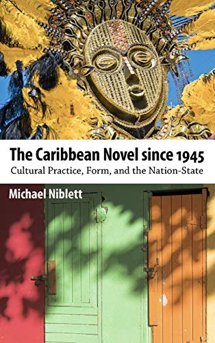 The Caribbean Novel Since 1945: Cultural Practice, Form, and the Nation-State (Caribbean Studies Series)