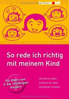 So rede ich richtig mit meinem Kind: Wie Worte wirken. Konflikte fair lösen. Stressfreier erziehen. Für Eltern von 3- bis 10-jährigen Kindern