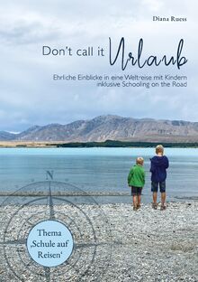 Don't call it Urlaub: Ehrliche Einblicke in eine Weltreise mit Kindern inklusive Schooling on the Road
