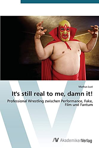 It's still real to me, damn it!: Professional Wrestling zwischen Performance, Fake, Film und Fantum