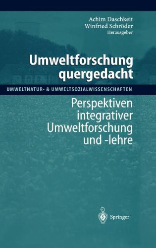 Umweltforschung quergedacht: Perspektiven integrativer Umweltforschung und -lehre (Umweltnatur- & Umweltsozialwissenschaften)