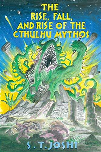 Joshi, S. T. The Rise, Fall, And Rise Of The Cthulhu Mythos