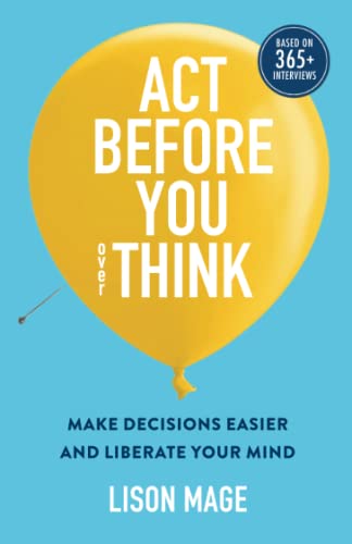 Act Before You overThink: Make Decisions Easier and Liberate Your Mind