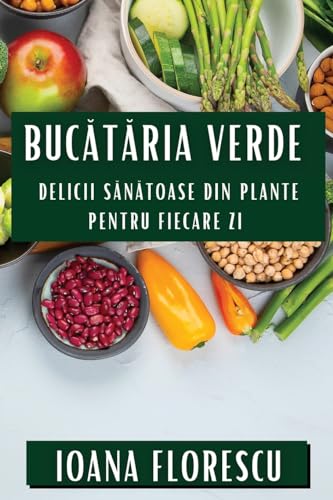 Buc¿t¿ria Verde: Delicii S¿n¿toase din Plante pentru Fiecare Zi