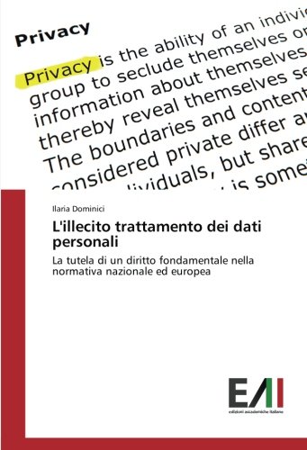 L'illecito trattamento dei dati personali: La tutela di un diritto fondamentale nella normativa nazionale ed europea