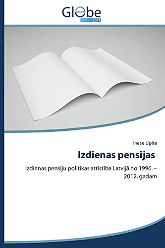 Izdienas pensijas: Izdienas pensiju politikas attīstība Latvijā no 1996. – 2012. gadam: Izdienas pensiju politikas attistiba Latvija no 1996. - 2012. gadam