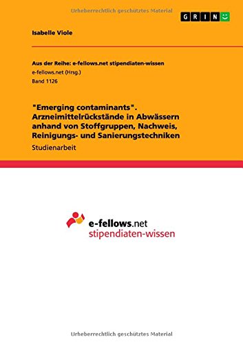 Emerging contaminants. Arzneimittelrückstände in Abwässern anhand von Stoffgruppen, Nachweis, Reinigungs- und Sanierungstechniken