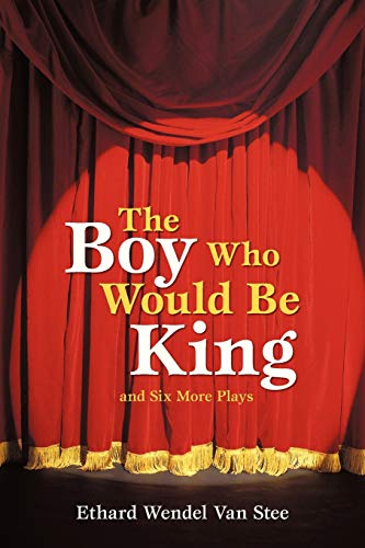 Van Stee, Ethard Wendel The Boy Who Would Be King, And Six More Plays