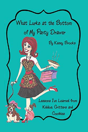 What Lurks at the Bottom of My Panty Drawer: Lessons I've Learned from Kiddos, Critters and Coochies