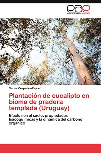 Plantación de eucalipto en bioma de pradera templada (Uruguay): Efectos en el suelo: propiedades fisicoquímicas y la dinámica del carbono orgánico