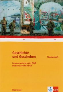 Geschichte und Geschehen - Themenhefte für die Oberstufe: Geschichte und Geschehen, Themenheft/Sek. II: Zusammenbruch der DDR und deutsche Einheit