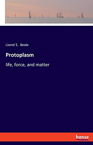 Protoplasm: life, force, and matter
