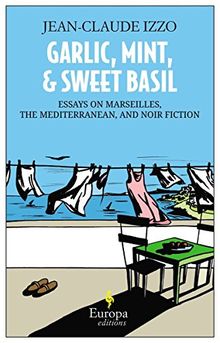 Garlic, Mint, and Sweet Basil: Essays on Marseilles, Mediterranean Cuisine, and Noir Fiction