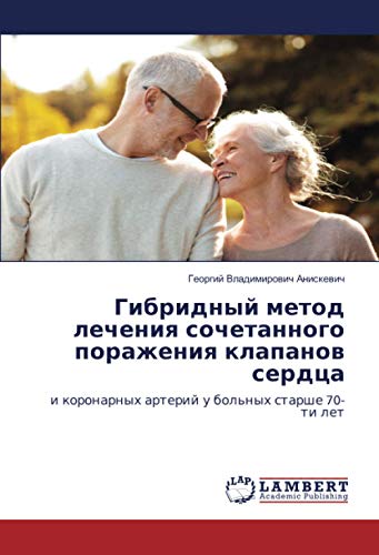 Гибридный метод лечения сочетанного поражения клапанов сердца: и коронарных артерий у больных старше 70-ти лет: i koronarnyh arterij u bol'nyh starshe 70-ti let