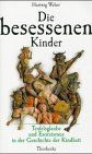Die besessenen Kinder. Teufelsglaube und Exorzismus in der Geschichte der Kindheit