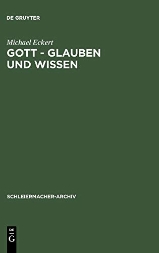 Gott - Glauben und Wissen: Friedrich Schleiermachers Philosophische Theologie (Schleiermacher-Archiv, 3, Band 3)