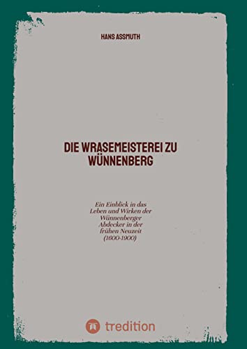 Die Wrasemeisterei zu Wünnenberg: Ein Einblick in das Leben und Wirken der Wünnenberger Abdecker in der frühen Neuzeit (1600-1900)