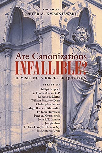 Peter Kwasniewski Are Canonizations Infallible?, Revisiting A Disputed Question