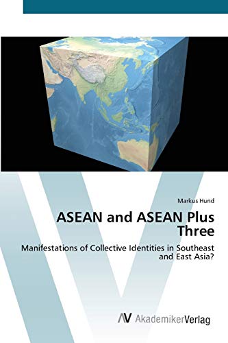ASEAN and ASEAN Plus Three: Manifestations of Collective Identities in Southeast and East Asia?