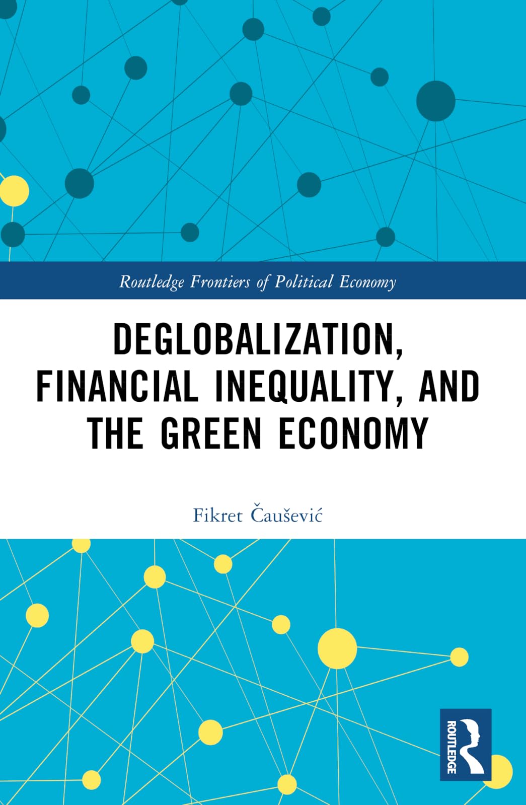 Deglobalization, Financial Inequality, and the Green Economy (Routledge Frontiers of Political Economy)